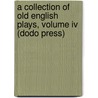 A Collection Of Old English Plays, Volume Iv (Dodo Press) door Arthur Henry Bullen