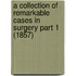 A Collection Of Remarkable Cases In Surgery Part 1 (1857)