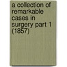 A Collection Of Remarkable Cases In Surgery Part 1 (1857) door Paul Fitzsimmons Eve