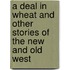 A Deal In Wheat And Other Stories Of The New And Old West