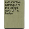 A Descriptive Catalogue Of The Etched Work Of F. S. Haden door William Richard Drake