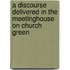 A Discourse Delivered In The Meetinghouse On Church Green