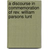 A Discourse In Commemoration Of Rev. William Parsons Lunt door Chandler Robbins