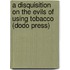 A Disquisition on the Evils of Using Tobacco (Dodo Press)
