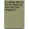 A Holiday Skip To The Far West, By One Who Has Skipped It door Holiday Skip
