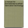 A Manual For Biomaterials/Scaffold Fabrication Technology door Moon Suk Kim