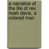 A Narrative Of The Life Of Rev. Noah Davis, A Colored Man door Noah Davis