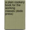 A Plain Cookery Book For The Working Classes (Dodo Press) door Charles Elme Francatelli