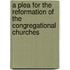 A Plea For The Reformation Of The Congregational Churches