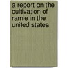 A Report On The Cultivation Of Ramie In The United States door Charles Richards Dodge