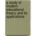 A Study Of Modern Educational Theory And Its Applications