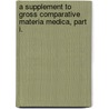 A Supplement To Gross Comparative Materia Medica, Part I. door Ernest A. Farrington