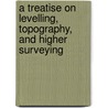 A Treatise On Levelling, Topography, And Higher Surveying door William Mitchell Gillespie