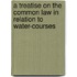 A Treatise On The Common Law In Relation To Water-Courses
