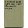 A Woman's Guide To The  Real-Reality  Of Cosmetic Surgery door J. Saunders Md Christopher