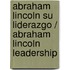 Abraham Lincoln su liderazgo / Abraham Lincoln Leadership