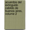 Acuerdos del Extinguido Cabildo de Buenos Aires, Volume 2 door Cabildo De Buenos Aires