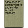 Addresses to District Visitors and Sunday School Teachers by Francis Pigou