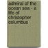 Admiral Of The Ocean Sea - A Life Of Christopher Columbus