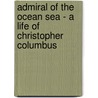 Admiral Of The Ocean Sea - A Life Of Christopher Columbus door Samuel Eliot Morison