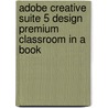 Adobe Creative Suite 5 Design Premium Classroom In A Book by Russell Chun