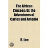 African Crusoes; Or, The Adventures Of Carlos And Antonio door Mrs R. Lee
