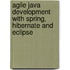 Agile Java Development With Spring, Hibernate And Eclipse