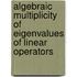 Algebraic Multiplicity Of Eigenvalues Of Linear Operators