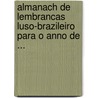Almanach de Lembrancas Luso-Brazileiro Para O Anno de ... door Onbekend