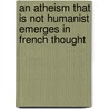 An Atheism That Is Not Humanist Emerges In French Thought door Stefanos Geroulanos