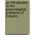 An Introduction To The Psychological Problems Of Industry