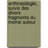 Anthropologie, Suivie Des Divers Fragments Du Meme Auteur