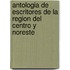 Antologia de Escritores de La Region del Centro y Noreste