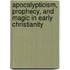 Apocalypticism, Prophecy, and Magic in Early Christianity