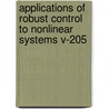 Applications of Robust Control to Nonlinear Systems V-205 by University Of Kansas R. Colgren
