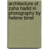 Architecture Of Zaha Hadid In Photography By Helene Binet door Zaha Hadid