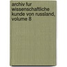 Archiv Fur Wissenschaftliche Kunde Von Russland, Volume 8 door . Anonymous