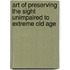 Art Of Preserving The Sight Unimpaired To Extreme Old Age