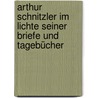 Arthur Schnitzler im Lichte seiner Briefe und Tagebücher door Irène Lindgren