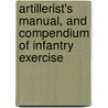 Artillerist's Manual, and Compendium of Infantry Exercise by Frederick Augustus Griffiths