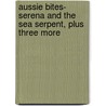 Aussie Bites- Serena and the Sea Serpent, Plus Three More by Ursula Dubosarsky