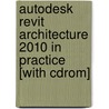 Autodesk Revit Architecture 2010 In Practice [with Cdrom] by Kogent Inc.