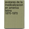 Avatares de La Medicalizacion En America Latina 1870-1970 by Unknown
