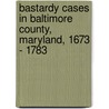 Bastardy Cases In Baltimore County, Maryland, 1673 - 1783 door Henry C. Peden Jr