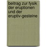 Beitrag Zur Fysik Der Eruptionen Und Der Eruptiv-Gesteine door Eduard Reyer