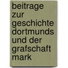 Beitrage Zur Geschichte Dortmunds Und Der Grafschaft Mark door Verein fur Dortmund und die Grafschaft