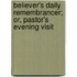 Believer's Daily Remembrancer; Or, Pastor's Evening Visit