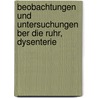 Beobachtungen Und Untersuchungen Ber Die Ruhr, Dysenterie by Prussia Kriegsminis Medizinal-Abteilung