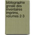 Bibliographie Gnrale Des Inventaires Imprims, Volumes 2-3