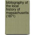 Bibliography Of The Local History Of Massachusetts (1871)